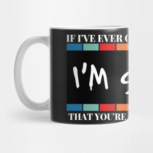 If I've Ever Offended You I'm Sorry That You're a Little Bitch Mug